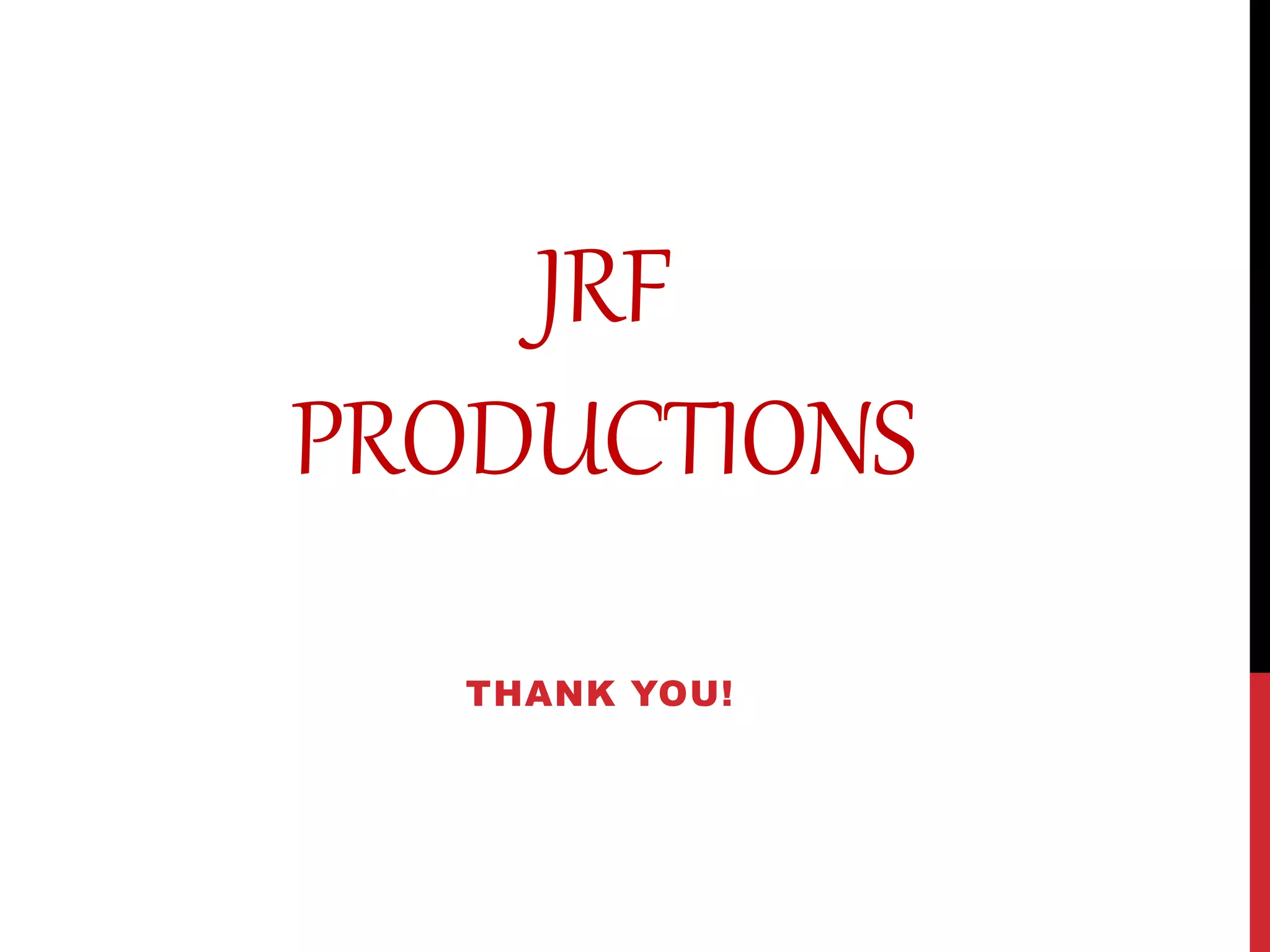 JRF
PRODUCTIONS
THANK YOU!
 