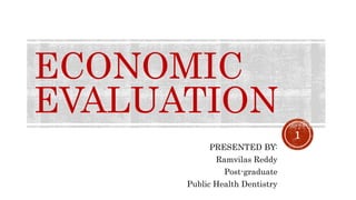 ECONOMIC
EVALUATION
PRESENTED BY:
Ramvilas Reddy
Post-graduate
Public Health Dentistry
1
 