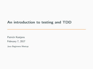 An introduction to testing and TDD
Patrick Kostjens
February 7, 2017
Java Beginners Meetup
 