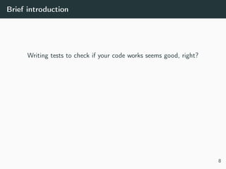 Brief introduction
Writing tests to check if your code works seems good, right?
8
 