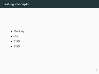Testing concepts
• Mocking
• e2e
• TDD
• BDD
7
 