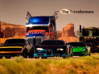• The Transformers
 