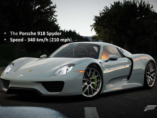 • The Porsche 918 Spyder
• Speed - 340 km/h (210 mph).
 