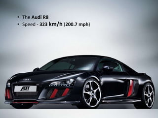 • The Audi R8
• Speed - 323 km/h (200.7 mph)
 