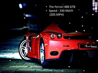 • The Ferrari 488 GTB
• Speed - 330 KM/H
(205 MPH)
 