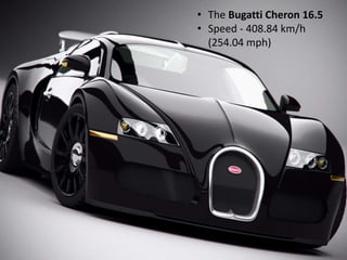 • The Bugatti Cheron 16.5
• Speed - 408.84 km/h
(254.04 mph)
 