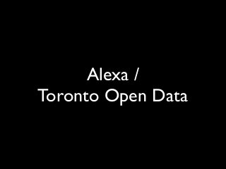Alexa /
Toronto Open Data
 