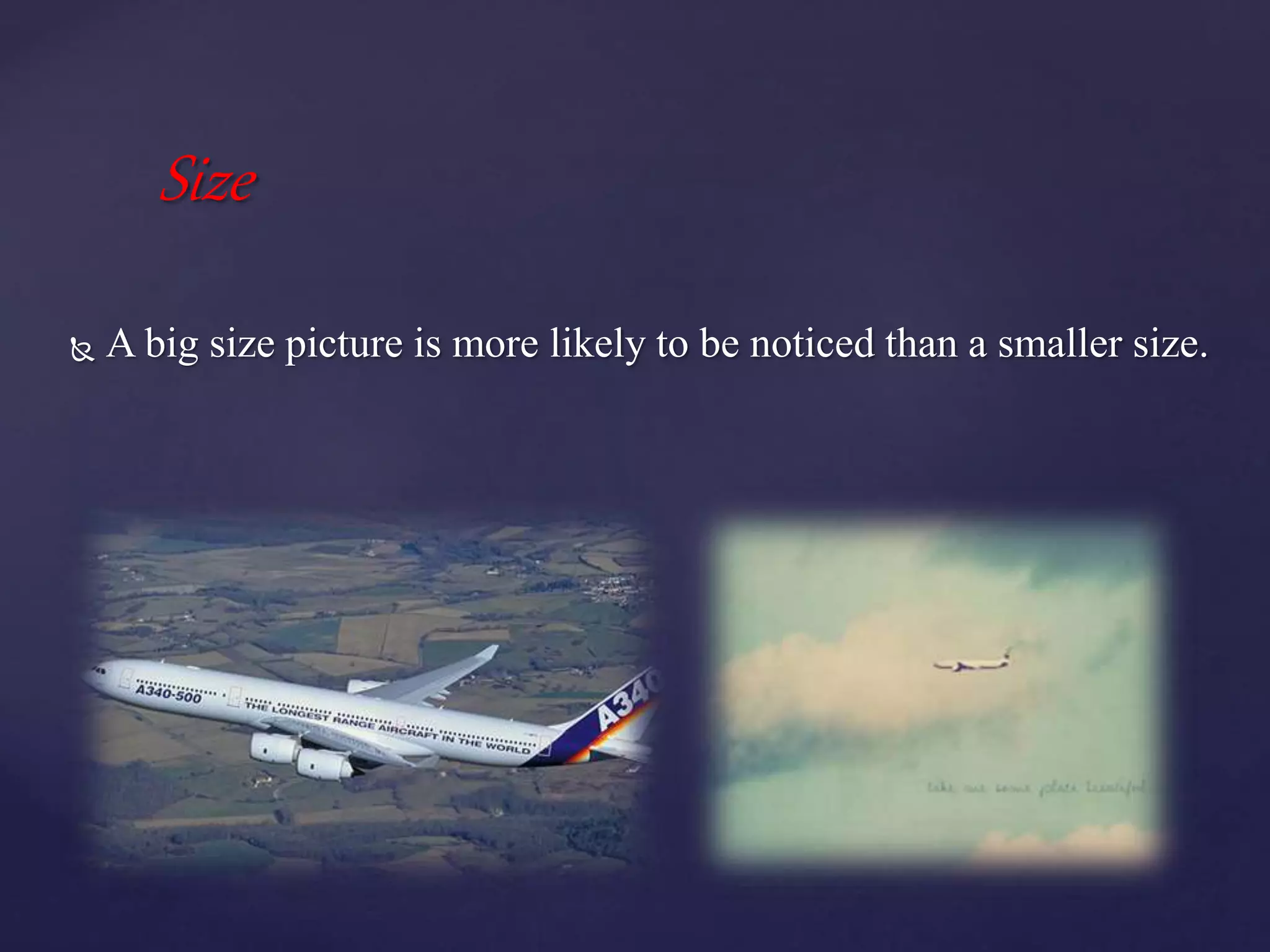 Size
 A big size picture is more likely to be noticed than a smaller size.
 