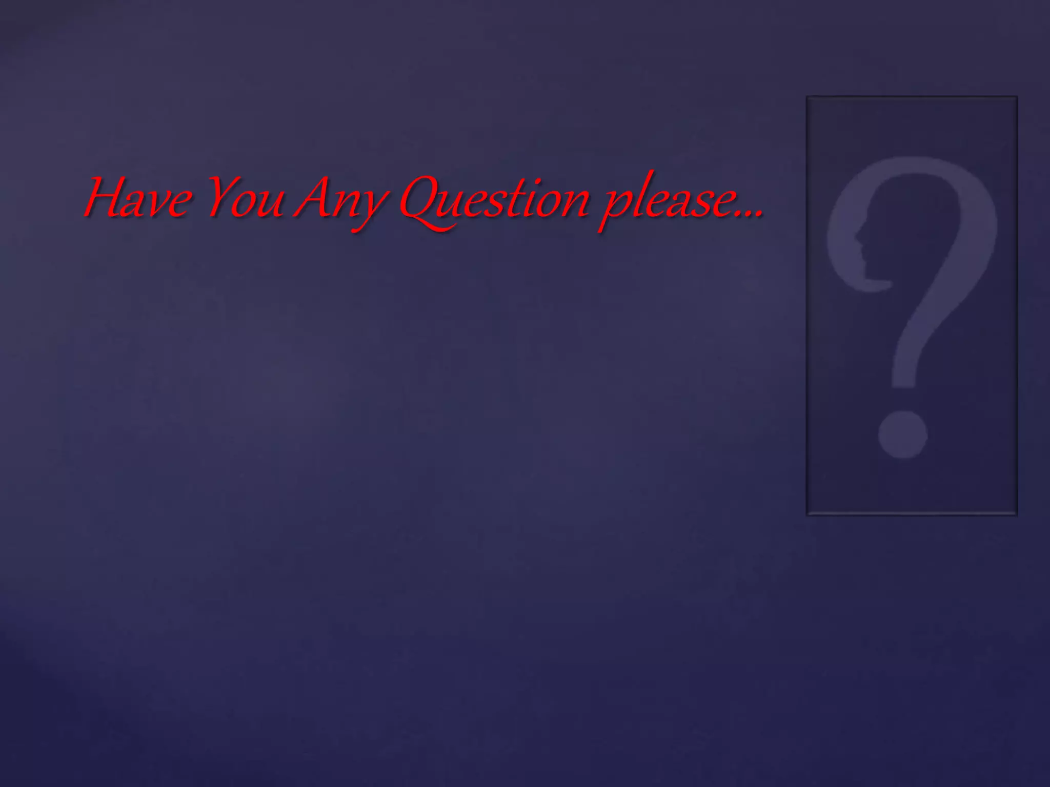Have You Any Question please…
 