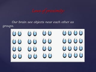 Our brain see objects near each other as
groups.
Laws of proximity:
 