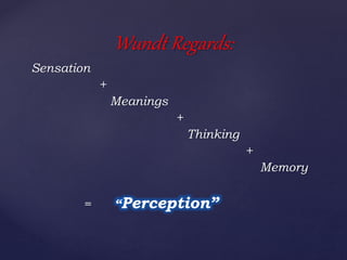 Sensation
+
Meanings
+
Thinking
+
Memory
= “Perception”
Wundt Regards:
 