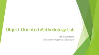 Object Oriented Methodology Lab
Md. Mujahid Islam
Software Developer & Guest Lecturer
1
 