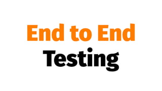 End to End
Testing
 