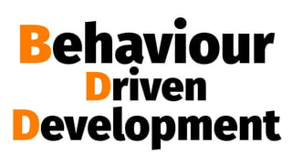 Behaviour
Driven
Development
 
