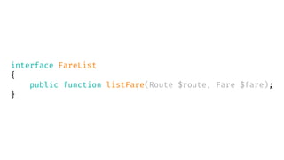 interface FareList
{
public function listFare(Route $route, Fare $fare);
}
 