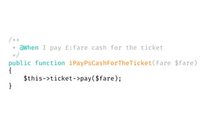 /**
* @When I pay £:fare cash for the ticket
*/
public function iPayPsCashForTheTicket(Fare $fare)
{
$this->ticket->pay($fare);
}
 