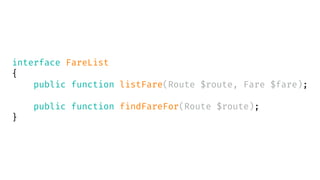 interface FareList
{
public function listFare(Route $route, Fare $fare);
public function findFareFor(Route $route);
}
 