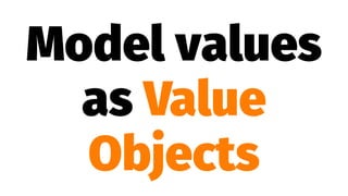 Model values
as Value
Objects
 