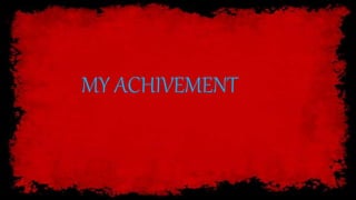 MY ACHIVEMENT
 