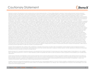 2TSX.V: TXR OTC: TRXXF Frankfurt: TXO
Statements contained in this presentation that are not historical facts are "forward-looking information" or "forward-looking statements" (collectively, "Forward-Looking Information") within the meaning of
applicable Canadian securities legislation. Forward Looking Information includes, but is not limited to, disclosure regarding possible events, conditions or financial performance that is based on assumptions
about future economic conditions and courses of action; the timing and costs of future activities on the Company's properties; location and timing of potential future exploration activities; success of
exploration, development and environmental protection and remediation activities; permitting time lines and requirements; requirements for additional capital; availability of skilled workforce and local service
providers; staking and acquisition of additional mineral properties and claims; requirements for potential environmental conditions relating to mineral claims; planned environmental studies; planned exploration
and development of properties and the results thereof; planned expenditures and budgets and the execution thereof. In certain cases, Forward-Looking Information can be identified by the use of words and
phrases such as "plans", "expects" or "does not expect", "is expected", "budget", "scheduled", "estimates", "forecasts", "intends", "anticipates", "potential", "confirm" or "does not anticipate", "believes",
"contemplates", "recommends" or variations of such words and phrases or statements that certain actions, events or results "may", "could", "would", "might" or "will be taken", "occur" or "be achieved". In preparing
the Forward-Looking Information in this presentation, the Company has applied several material assumptions, including, but not limited to, that any additional financing needed will be available on reasonable
terms; the exchange rates for the U.S. and Canadian currencies in 2016 will be consistent with the Company's expectations; that the current exploration, development, environmental and other objectives
concerning the Company's properties can be achieved and that its other corporate activities will proceed as expected; that the current price and demand for gold will be sustained or will improve; that
general business and economic conditions will not change in a materially adverse manner and that all necessary governmental approvals for the planned exploration, development and environmental
protection activities on the Company's properties will be obtained in a timely manner and on acceptable terms; the continuity of the price of gold and other metals, economic and political conditions and
operations. Forward- Looking Information involves known and unknown risks, uncertainties and other factors which may cause the actual results, performance or achievements of the Company to be materially
different from any future results, performance or achievements expressed or implied by the Forward-Looking Information. Such risks and other factors include, among others, the industry-wide risks and project-
specific risks identified in the Company's management discussion and analysis available at www.sedar.com and summarized above; risks related to the availability of financing on commercially reasonable
terms and the expected use of proceeds; operations and contractual obligations; changes in exploration programs based upon results of exploration; future prices of metals; availability of third party
contractors; availability of equipment; failure of equipment to operate as anticipated; accidents, effects of weather and other natural phenomena and other risks associated with the mineral exploration
industry; environmental risks, including environmental matters under Canadian federal and Northwest Territories rules and regulations; impact of environmental remediation requirements; certainty of mineral
title; community relations; relations and negotiations with local First Nations in respect of the Company's current and planned activities; delays in obtaining governmental approvals or financing; fluctuations in
mineral prices; the Company's dependence on one mineral project; the nature of mineral exploration and mining and the uncertain commercial viability of certain mineral deposits; the Company's lack of
operating revenues; governmental regulations and the ability to obtain necessary licences and permits; risks related to mineral properties being subject to prior unregistered agreements, transfers or claims and
other defects in title; currency fluctuations; changes in environmental laws and regulations and changes in the application of standards pursuant to existing laws and regulations which may increase costs of
doing business and restrict operations; risks related to dependence on key personnel; and estimates used in financial statements proving to be incorrect; as well as those factors discussed in the Company's
public disclosure record. Although the Company has attempted to identify important factors that could affect the Company and may cause actual actions, events or results to differ materially from those
described in Forward-Looking Information, there may be other factors that cause actions, events or results not to be as anticipated, estimated or intended. There can be no assurance that Forward-Looking
Information will prove to be accurate, as actual results and future events could differ materially from those anticipated in such statements. Accordingly, readers should not place undue reliance on Forward-
Looking Information. Except as required by law, the Company does not assume any obligation to release publicly any revisions to Forward-Looking Information contained in this presentation to reflect events or
circumstances after the date hereof or to reflect the occurrence of unanticipated events.
Cautionary Note: This presentation does constitute an offer, advertisement or solicitation for the purchase of securities. Further, this presentation has been prepared by TerraX management and does not
represent a recommendation to buy or sell securities. Investors should always consult their investment advisors prior to making any investment decisions. Any offer, advertisement or solicitation for the purchase
of securities may only be conducted in accordance with applicable law.
National Instrument 43-101 Information: The technical information in this presentation (the "Technical Information") has been approved by Joseph Campbell, President of TerraX Minerals Inc. and a Qualified
Person under National Instrument 43-101 ("NI 43-101"). TerraX's exploration activities at its properties were carried out under the supervision of Joseph Campbell and Thomas Setterfield, each a Qualified Person
under NI 43-101.
Certain Technical Information in this presentation is based on technical information which has previously been disclosed by TerraX in news releases available in its public disclosure record at www.sedar.com.
TerraX is permitted under NI 43-101 to satisfy disclosure requirements set forth under 43-101 in respect of this presentation by providing references to previously disclosed news release that contain the requisite
disclosure. Readers should refer to appendix A to this presentation for a list of previously disclosed news releases containing required technical disclosure that relates to this presentation. In order to fully
understand this presentation, readers should refer to TerraX's full public disclosure record at www.sedar.com.
In addition, investors are cautioned that this presentation may contain information about mineral properties adjacent to or near the Company's properties, or properties which the Company believes may be
similar to the Company's properties. The Company has no right or interest in such properties. Mineral deposits on such adjacent, near or similar properties are not indicative of the mineral deposits, if any, which
may be found on the Company's properties.
Cautionary Statement
 