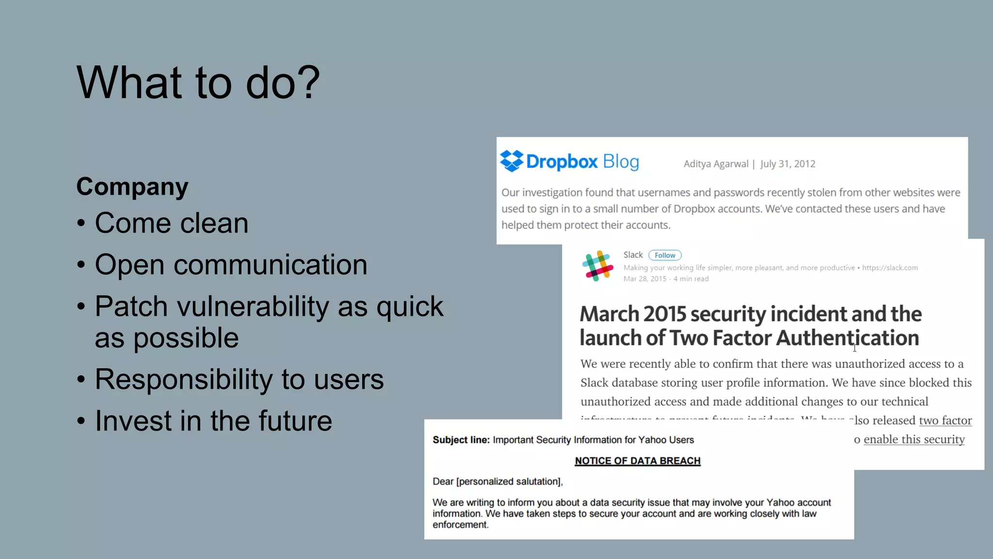 What to do?
Company
• Come clean
• Open communication
• Patch vulnerability as quick
as possible
• Responsibility to users
• Invest in the future
 