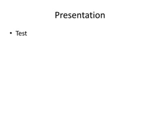 Presentation
• Test
 
