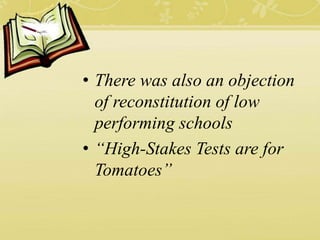 • There was also an objection
of reconstitution of low
performing schools
• “High-Stakes Tests are for
Tomatoes”
 