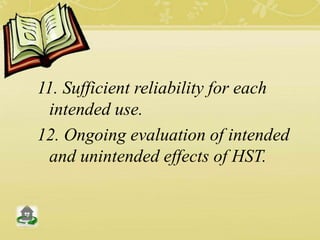 11. Sufficient reliability for each
intended use.
12. Ongoing evaluation of intended
and unintended effects of HST.
 