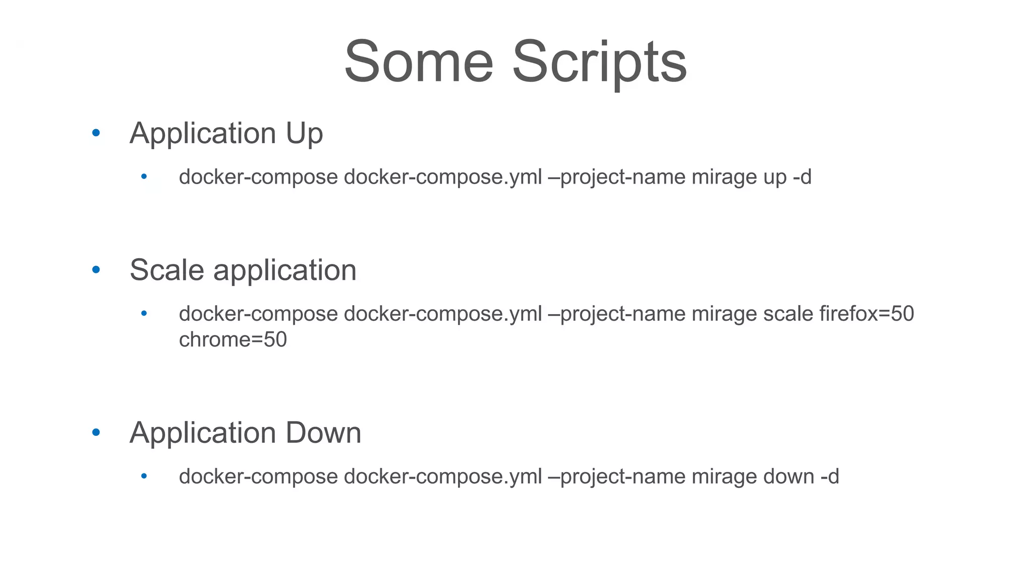Some Scripts
• Application Up
• docker-compose docker-compose.yml –project-name mirage up -d
• Scale application
• docker-compose docker-compose.yml –project-name mirage scale firefox=50
chrome=50
• Application Down
• docker-compose docker-compose.yml –project-name mirage down -d
 