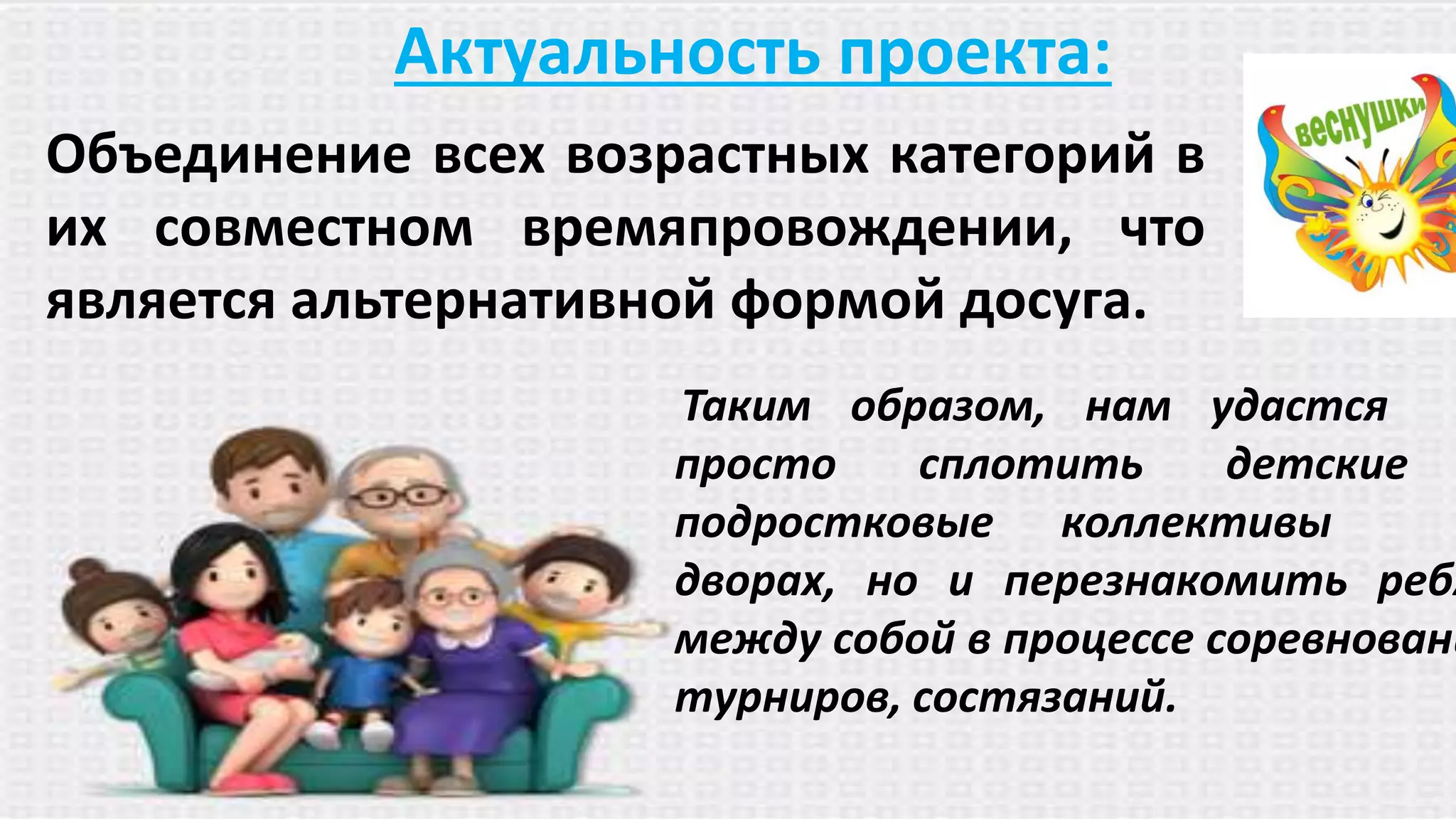 Актуальность проекта:
Объединение всех возрастных категорий в
их совместном времяпровождении, что
является альтернативной формой досуга.
Таким образом, нам удастся
просто сплотить детские
подростковые коллективы
дворах, но и перезнакомить ребя
между собой в процессе соревновани
турниров, состязаний.
 