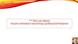 *** Who can attend:
Anyone interested in becoming a professional freelancer.
