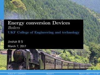 Jinshah B S (UKFCET) Module II March 7, 2017 1 / 27
Energy conversion Devices
Boilers
UKF College of Engineering and technology
Jinshah B S
March 7, 2017
 
