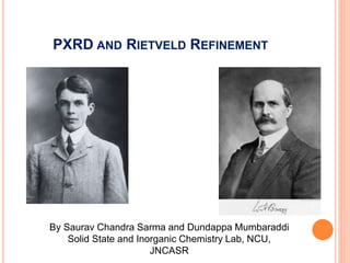 PXRD AND RIETVELD REFINEMENT
By Saurav Chandra Sarma and Dundappa Mumbaraddi
Solid State and Inorganic Chemistry Lab, NCU,
JNCASR
 