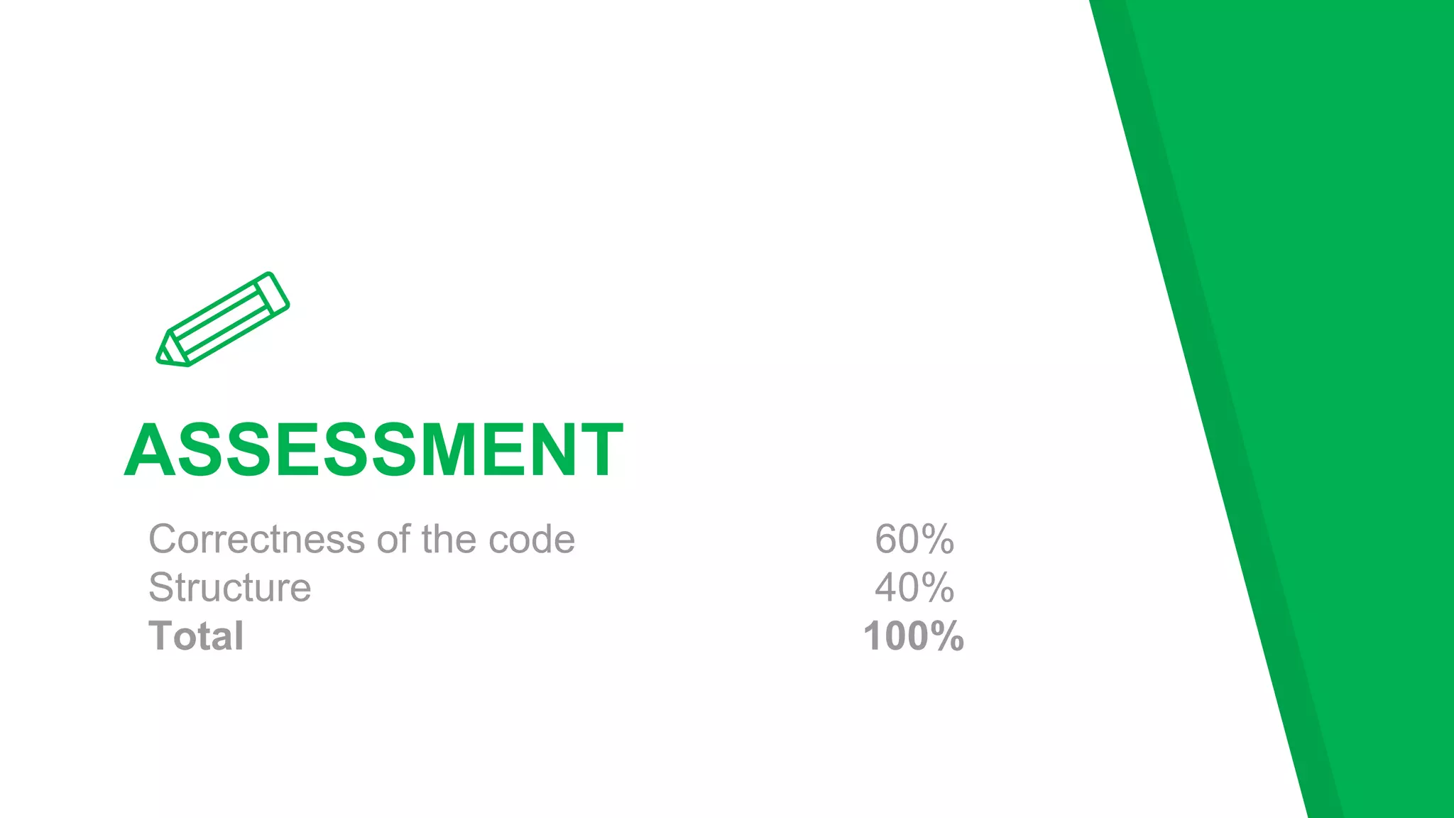 ASSESSMENT
Correctness of the code 60%
Structure 40%
Total 100%
 