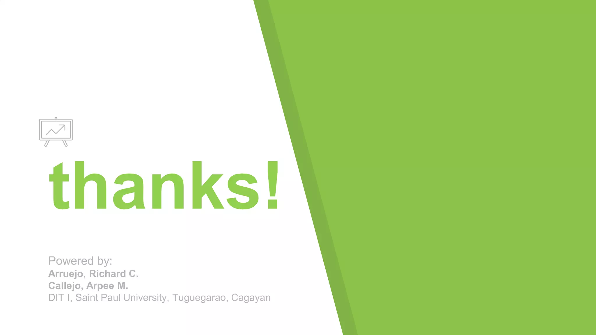 thanks!
Powered by:
Arruejo, Richard C.
Callejo, Arpee M.
DIT I, Saint Paul University, Tuguegarao, Cagayan
 