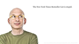 Source: http://bookfans.net/wp-content/uploads/images/Seth_Godin_18682.jpg?c3d821
The New York Times Bestseller List is stupid.
 