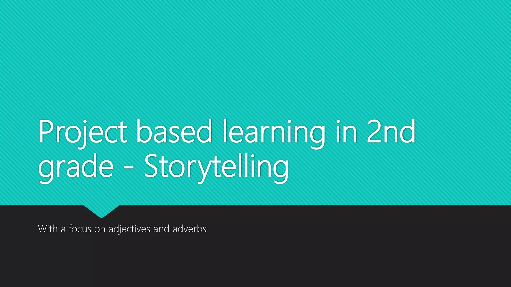 Project based learning in 2nd
grade - Storytelling
With a focus on adjectives and adverbs
 