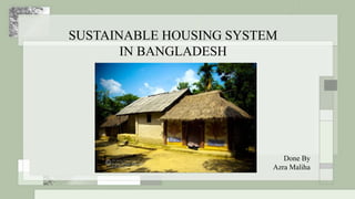 SUSTAINABLE HOUSING SYSTEM
IN BANGLADESH
Done By
Azra Maliha
 