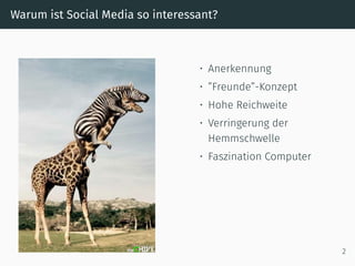 Warum ist Social Media so interessant?
• Anerkennung
• ”Freunde”-Konzept
• Hohe Reichweite
• Verringerung der
Hemmschwelle
• Faszination Computer
2
 