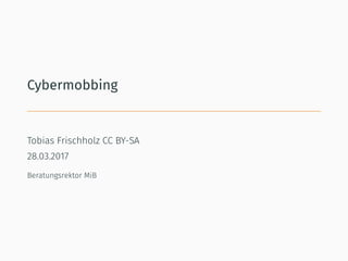 Cybermobbing
Tobias Frischholz CC BY-SA
28.03.2017
Beratungsrektor MiB
 