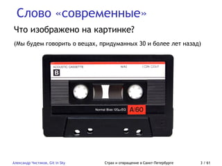 Слово «современные»
Александр Чистяков, Git in Sky Страх и отвращение в Санкт-Петербурге 3 / 61
Что изображено на картинке?
(Мы будем говорить о вещах, придуманных 30 и более лет назад)
 