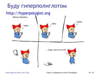 Буду гиперполиглотом
Александр Чистяков, Git in Sky Страх и отвращение в Санкт-Петербурге 42 / 61
http://hyperpolyglot.org
 