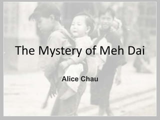 The Mystery of Meh Dai
Alice Chau
 