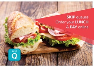 SKIP queues
Order your LUNCH
& Pay online
 