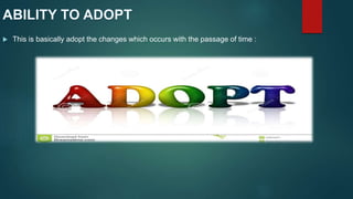  This is basically adopt the changes which occurs with the passage of time :
 