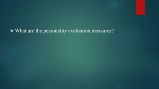  What are the personality evaluation measures?
 