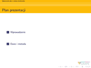 Splaszczenie plac a zmiana strukturalna
Plan prezentacji
1 Wprowadzenie
2 Dane i metoda
 
