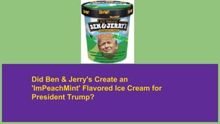 Did Ben & Jerry's Create an
'ImPeachMint' Flavored Ice Cream for
President Trump?
 