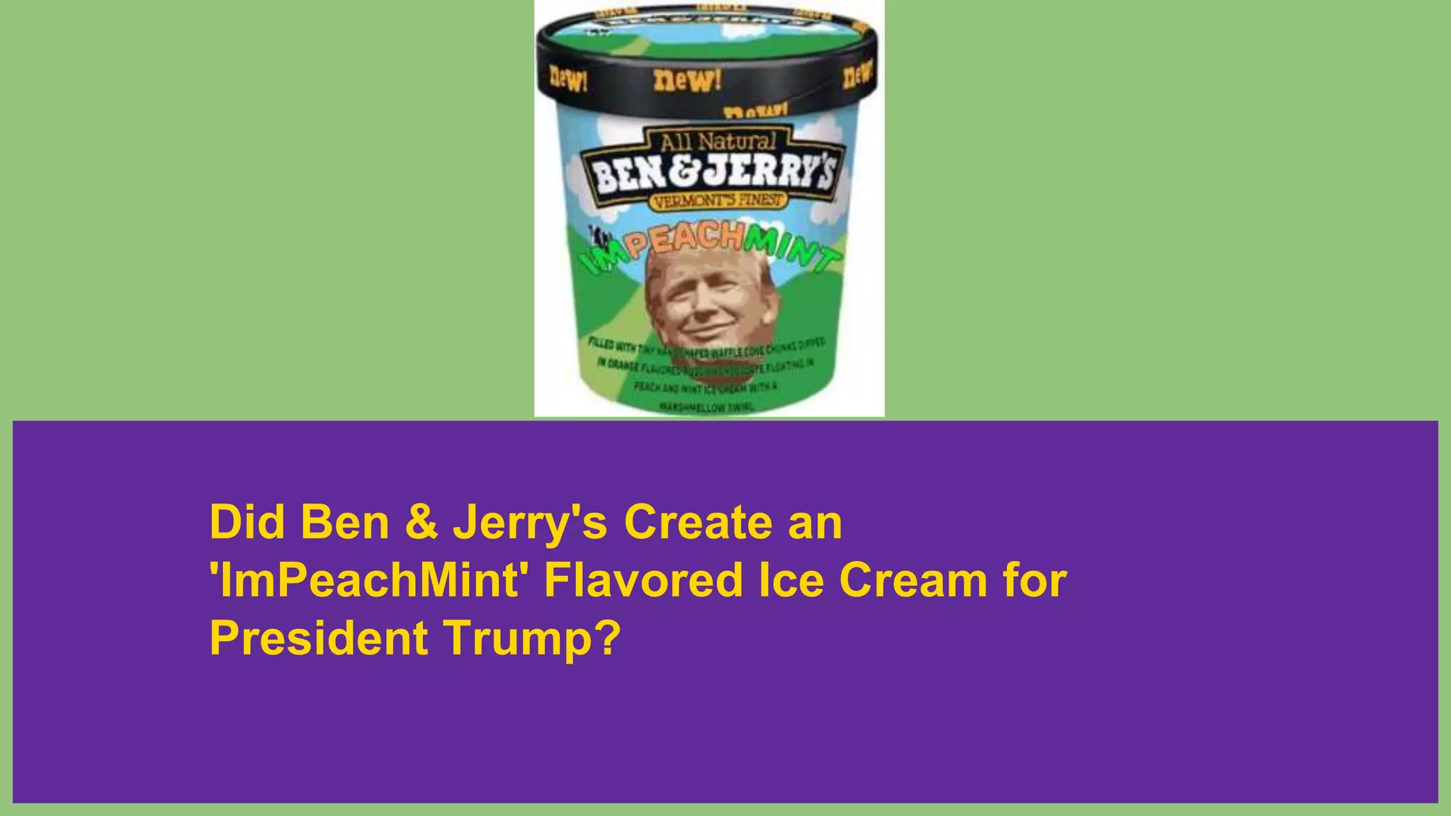 Did Ben & Jerry's Create an
'ImPeachMint' Flavored Ice Cream for
President Trump?
 