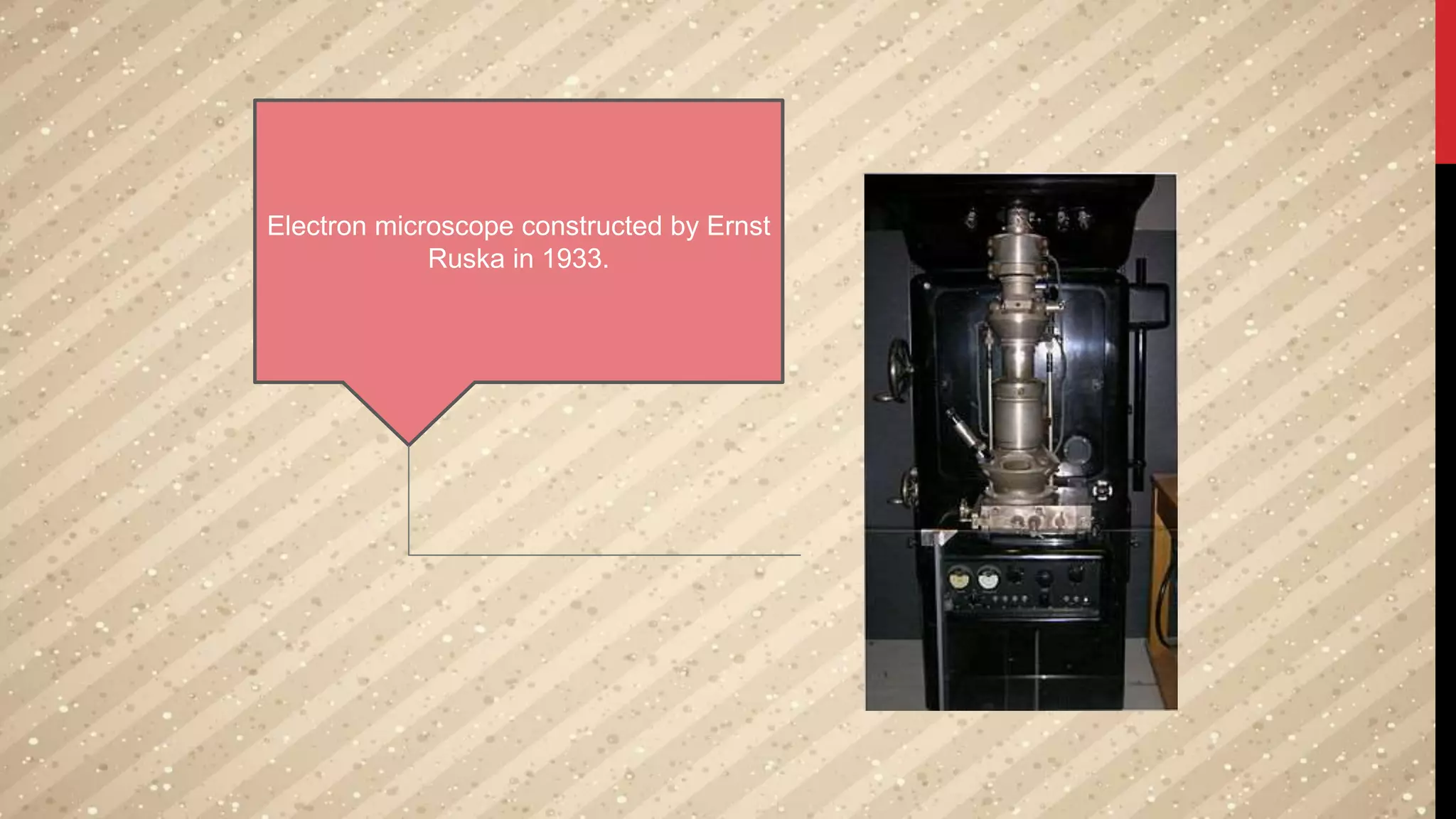 Electron microscope constructed by Ernst
Ruska in 1933.
 
